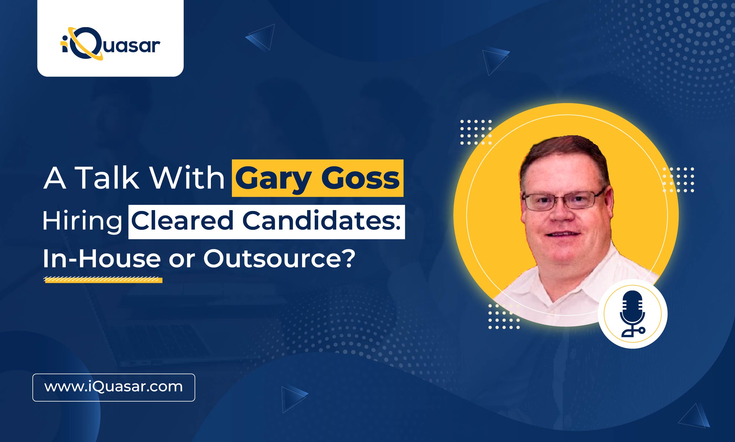 a-talk-with-gary-goss-hiring-cleared-candidates-in-house-or-outsource