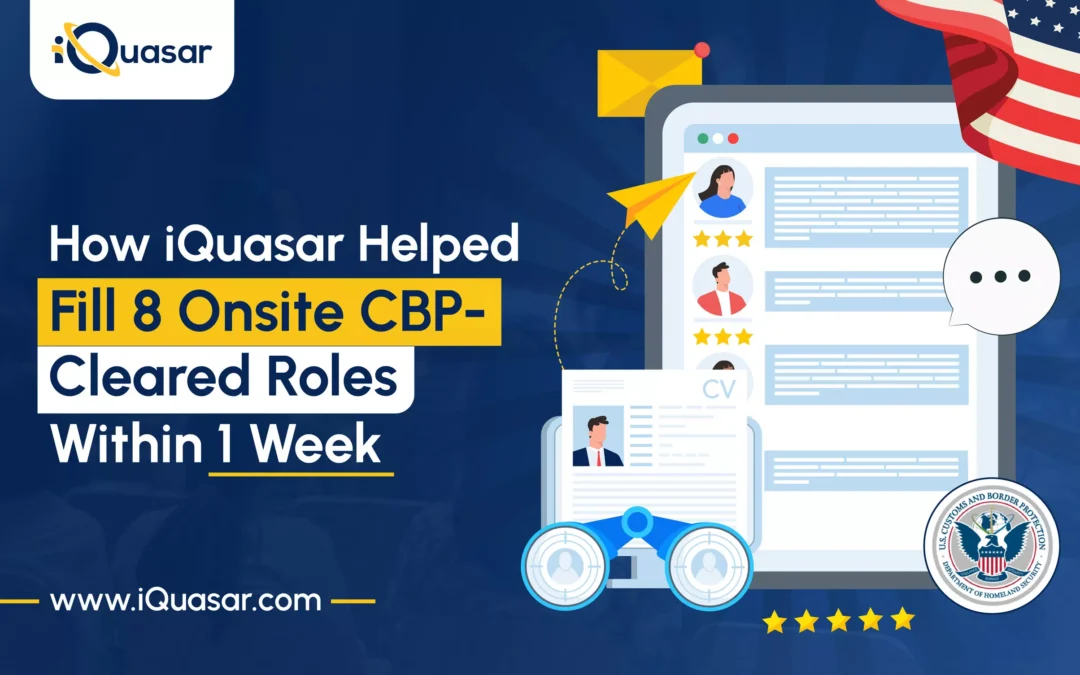 How iQuasar Helped Fill 8 Onsite CBP-Cleared Roles Within 1 Week